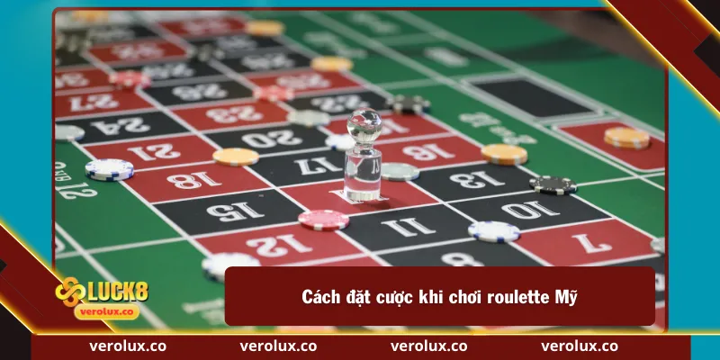 Cách đặt cược khi chơi roulette Mỹ