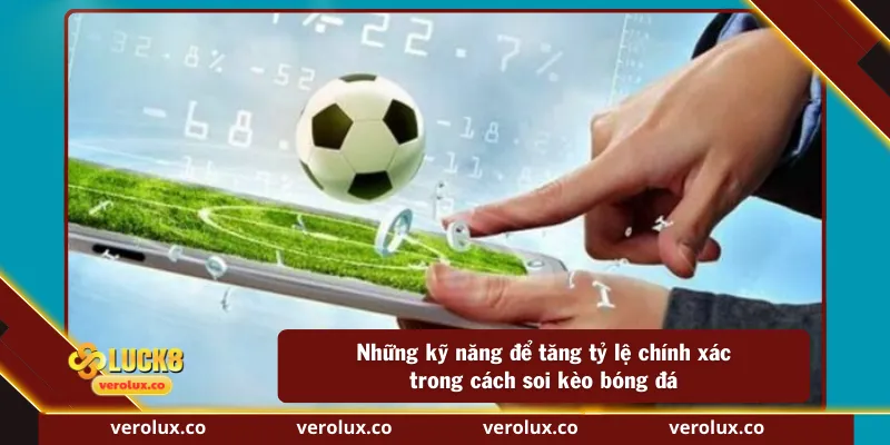 Những kỹ năng để tăng tỷ lệ chính xác trong cách soi kèo bóng đá 