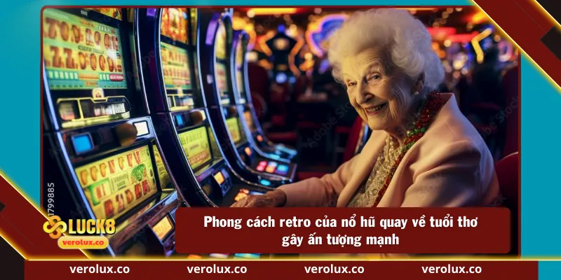 Phong cách retro của nổ hũ quay về tuổi thơ gây ấn tượng mạnh